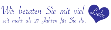 Wir beraten Sie mit viel Liebe – seit mehr als 27 Jahren für Sie da.